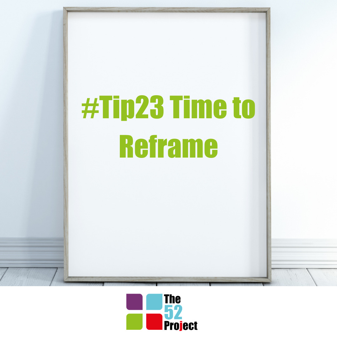 Reframe Project Reframe It - Tip 23 from The 52 Project - our community wellbeing project